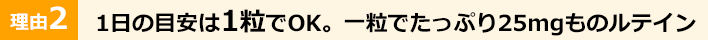 1日の目安は1粒でOK。一粒でたっぷり25mgものルテイン