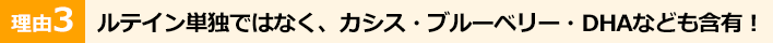 ルテイン単独ではなく、カシス・ブルーベリー・DHAなども含有！